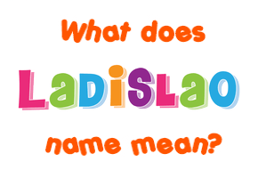 Meaning of Ladislao Name