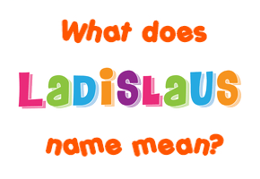 Meaning of Ladislaus Name