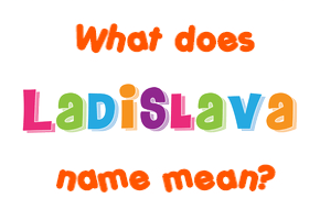 Meaning of Ladislava Name