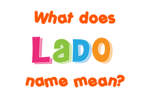 Meaning of Lado Name