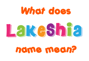 Meaning of Lakeshia Name