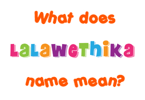 Meaning of Lalawethika Name