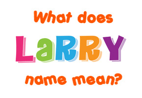 Meaning of Larry Name Meaning of Larry Name