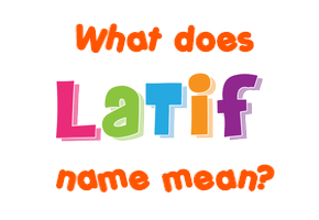 Meaning of Latif Name