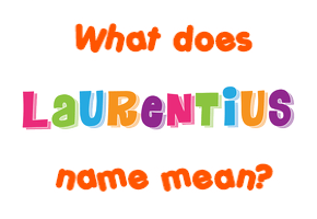 Meaning of Laurentius Name Meaning of Laurentius Name