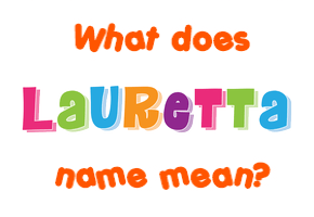 Meaning of Lauretta Name