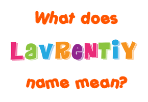 Meaning of Lavrentiy Name