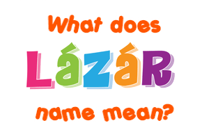 Meaning of Lázár Name