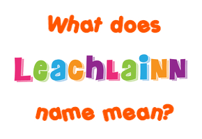 Meaning of Leachlainn Name