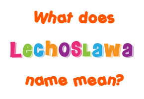 Meaning of Lechoslawa Name