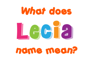 Meaning of Lecia Name