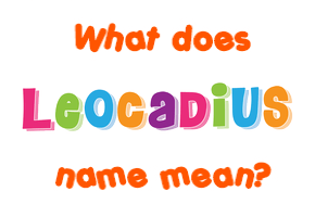 Meaning of Leocadius Name