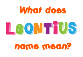 Meaning of Leontius Name