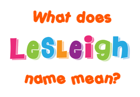 Meaning of Lesleigh Name