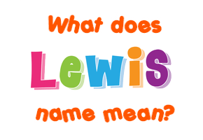 Meaning of Lewis Name Meaning of Lewis Name