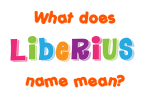 Meaning of Liberius Name
