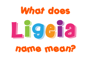Meaning of Ligeia Name