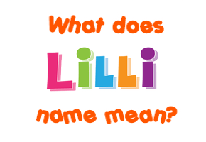 Meaning of Lilli Name Meaning of Lilli Name