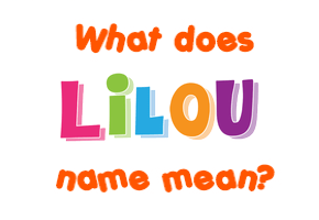 Meaning of Lilou Name