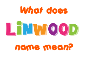 Meaning of Linwood Name