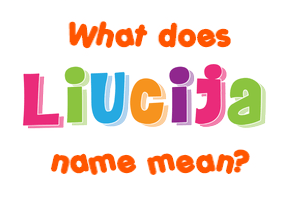Meaning of Liucija Name