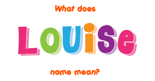 Louise name - Meaning of Louise
