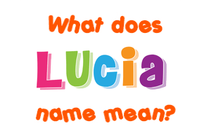Meaning of Lucia Name