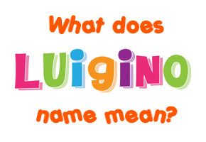 Meaning of Luigino Name