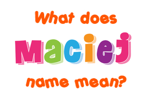 Meaning of Maciej Name Meaning of Maciej Name