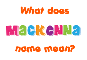 Meaning of Mackenna Name