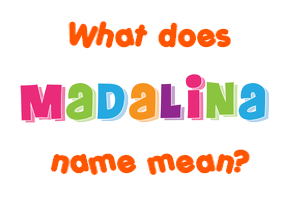 Meaning of Madalina Name