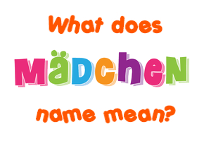 Meaning of Mädchen Name