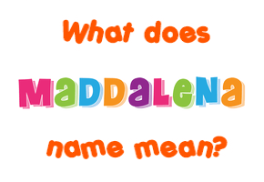 Meaning of Maddalena Name
