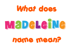 Meaning of Madeleine Name Meaning of Madeleine Name