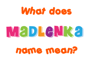 Meaning of Madlenka Name