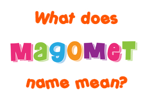Meaning of Magomet Name