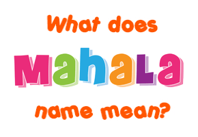 Meaning of Mahala Name
