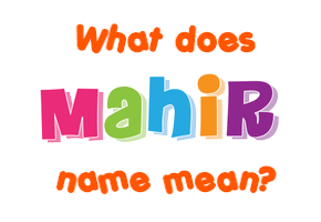 Meaning of Mahir Name
