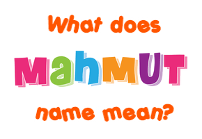 Meaning of Mahmut Name