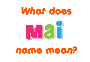 Meaning of Mai Name