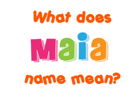 Meaning of Maia Name