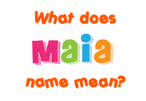 Meaning of Maia Name Meaning of Maia Name