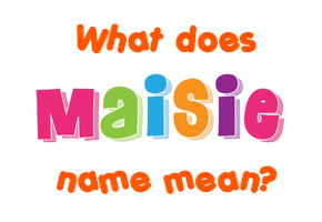 Maisie name - Meaning of Maisie