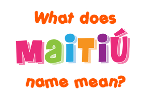 Meaning of Maitiú Name