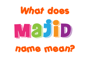Meaning of Majid Name