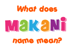Meaning of Makani Name