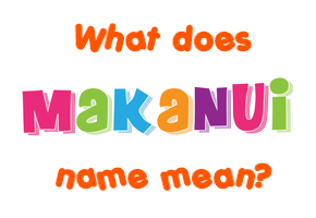Meaning of Makanui Name