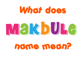 Meaning of Makbule Name