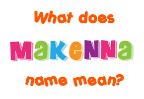 Meaning of Makenna Name