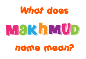 Meaning of Makhmud Name